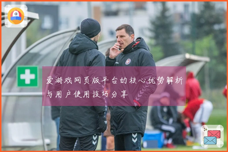 爱游戏网页版平台的核心优势解析与用户使用技巧分享