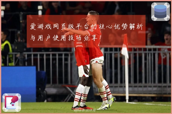 爱游戏网页版平台的核心优势解析与用户使用技巧分享